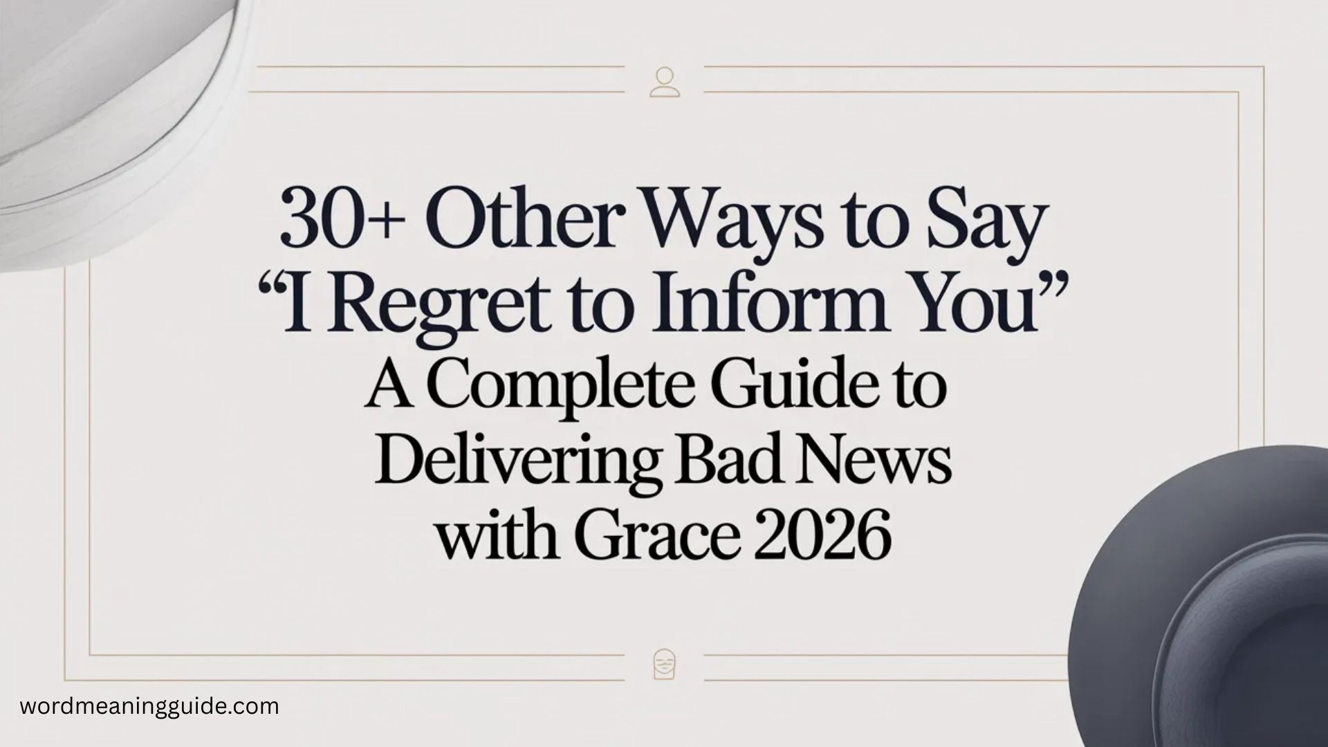 30+ Other Ways to Say I Regret to Inform You A Complete Guide to Delivering Bad News with Grace 2026