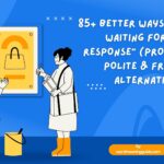 85+ Better Ways to Say “I’m Waiting for Your Response” (Professional, Polite & Friendly Alternatives)