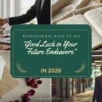 Professional Ways to Say “Good Luck in Your Future Endeavors” In 2026